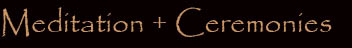 Click to view information on our meditation and ceremonies